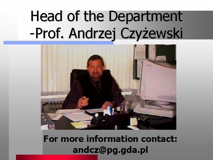 Head of the Department -Prof. Andrzej Czyżewski For more information contact: andcz@pg. gda. pl