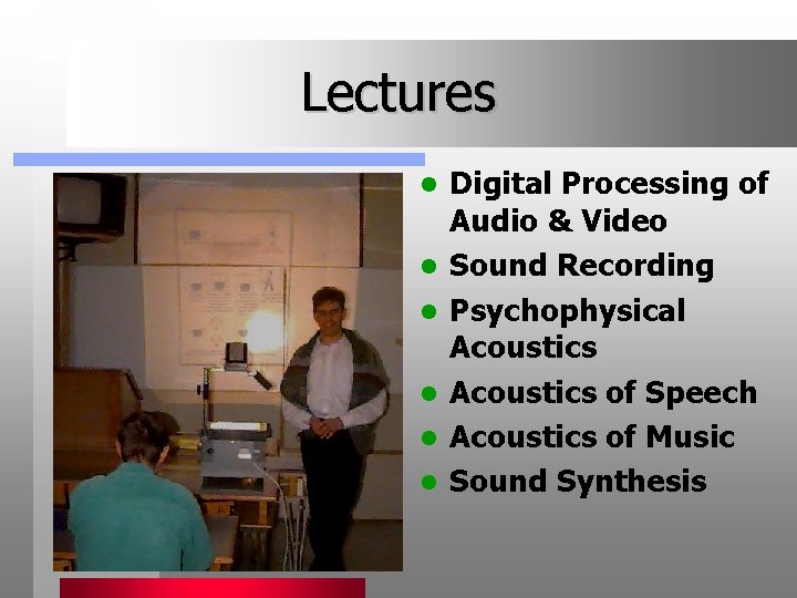Lectures l l l Digital Processing of Audio & Video Sound Recording Psychophysical Acoustics