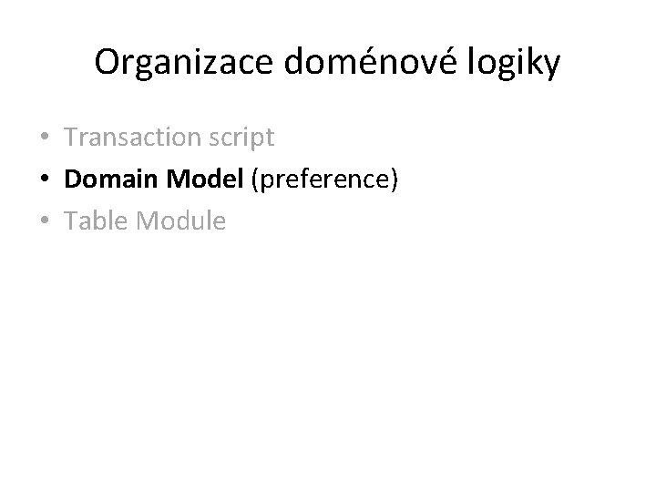 Organizace doménové logiky • Transaction script • Domain Model (preference) • Table Module 