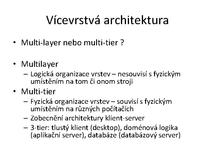 Vícevrstvá architektura • Multi-layer nebo multi-tier ? • Multilayer – Logická organizace vrstev –