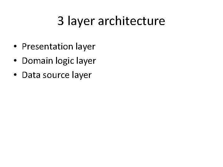 3 layer architecture • Presentation layer • Domain logic layer • Data source layer