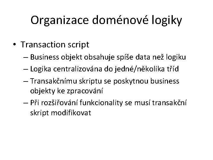 Organizace doménové logiky • Transaction script – Business objekt obsahuje spíše data než logiku