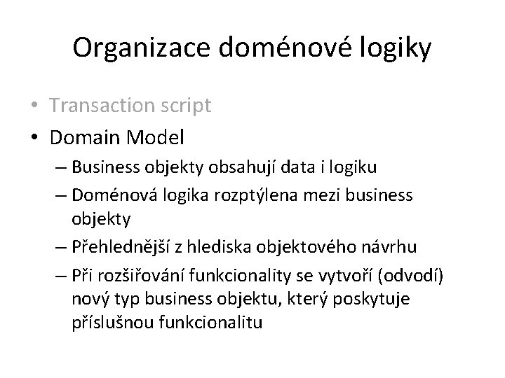 Organizace doménové logiky • Transaction script • Domain Model – Business objekty obsahují data