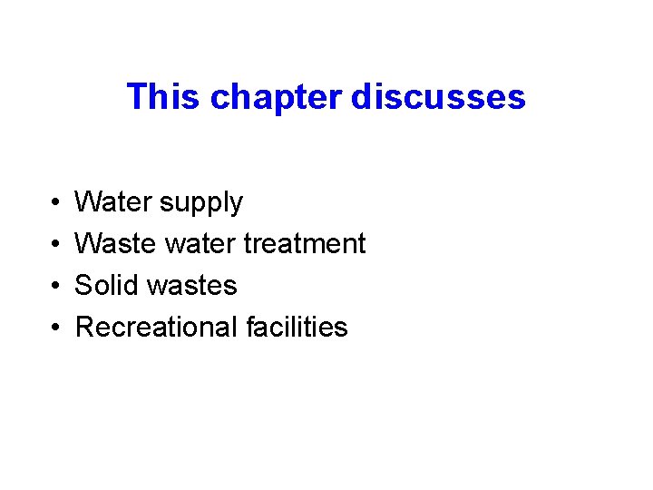 This chapter discusses • • Water supply Waste water treatment Solid wastes Recreational facilities