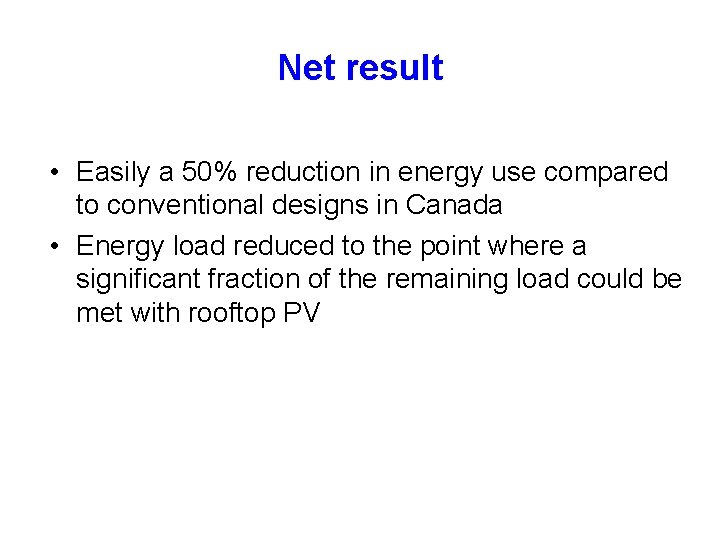 Net result • Easily a 50% reduction in energy use compared to conventional designs