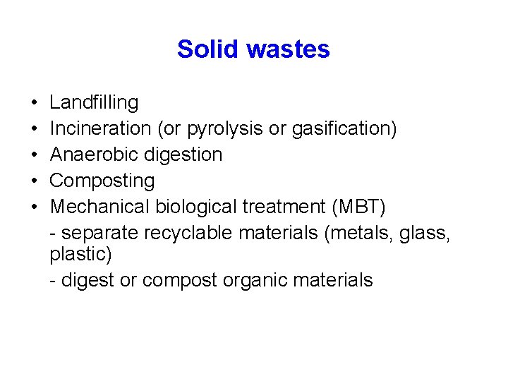 Solid wastes • • • Landfilling Incineration (or pyrolysis or gasification) Anaerobic digestion Composting