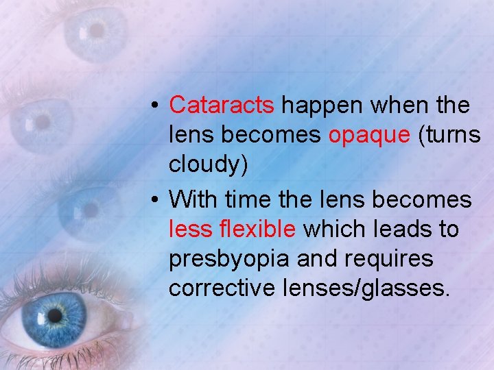  • Cataracts happen when the lens becomes opaque (turns cloudy) • With time