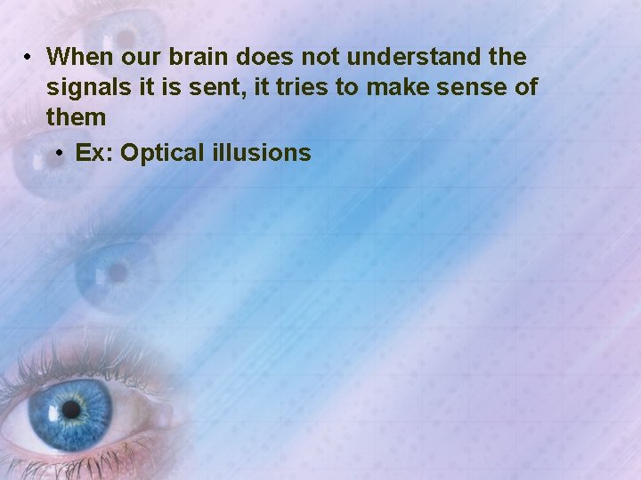  • When our brain does not understand the signals it is sent, it