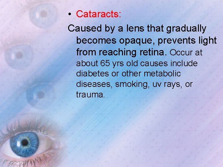  • Cataracts: Caused by a lens that gradually becomes opaque, prevents light from