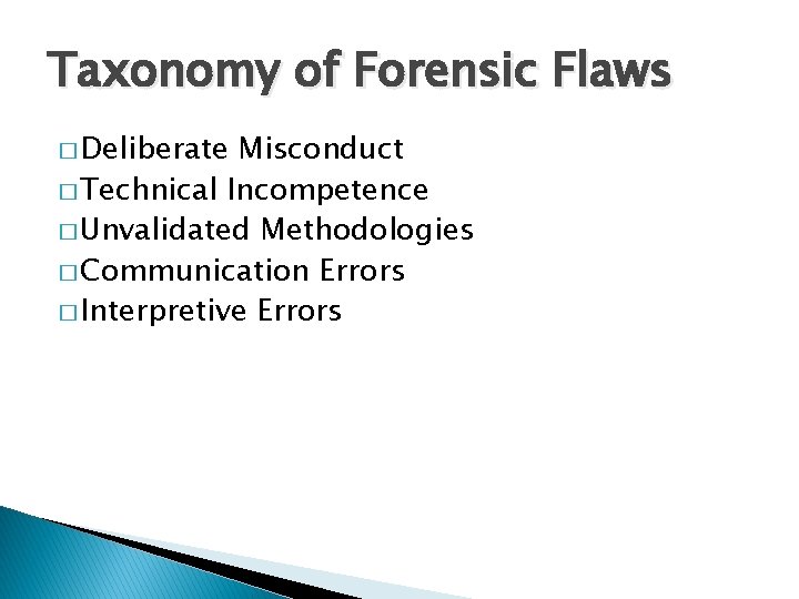 Taxonomy of Forensic Flaws � Deliberate Misconduct � Technical Incompetence � Unvalidated Methodologies �