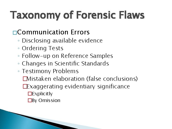 Taxonomy of Forensic Flaws � Communication ◦ ◦ ◦ Errors Disclosing available evidence Ordering