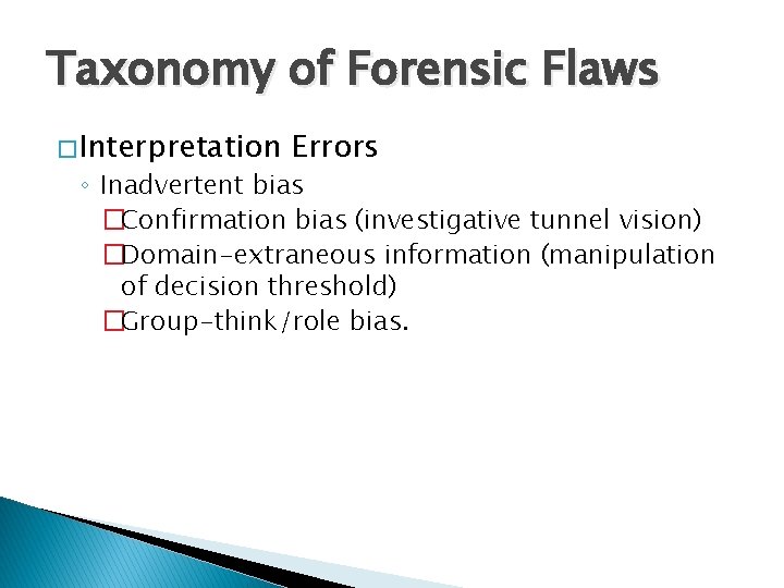 Taxonomy of Forensic Flaws � Interpretation Errors ◦ Inadvertent bias �Confirmation bias (investigative tunnel