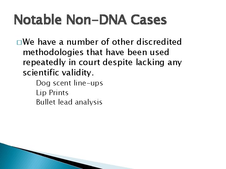 Notable Non-DNA Cases � We have a number of other discredited methodologies that have
