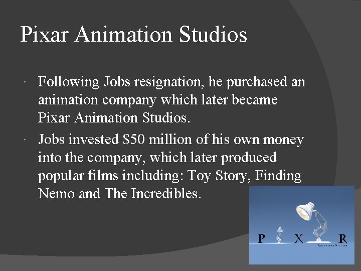 Pixar Animation Studios Following Jobs resignation, he purchased an animation company which later became