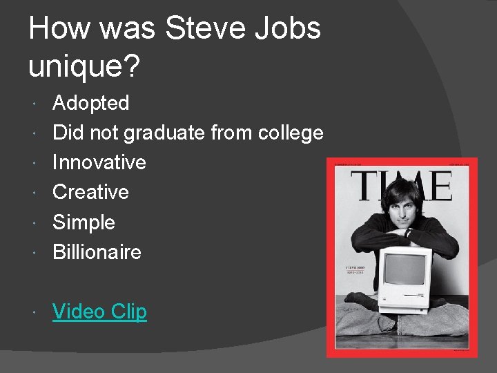 How was Steve Jobs unique? Adopted Did not graduate from college Innovative Creative Simple