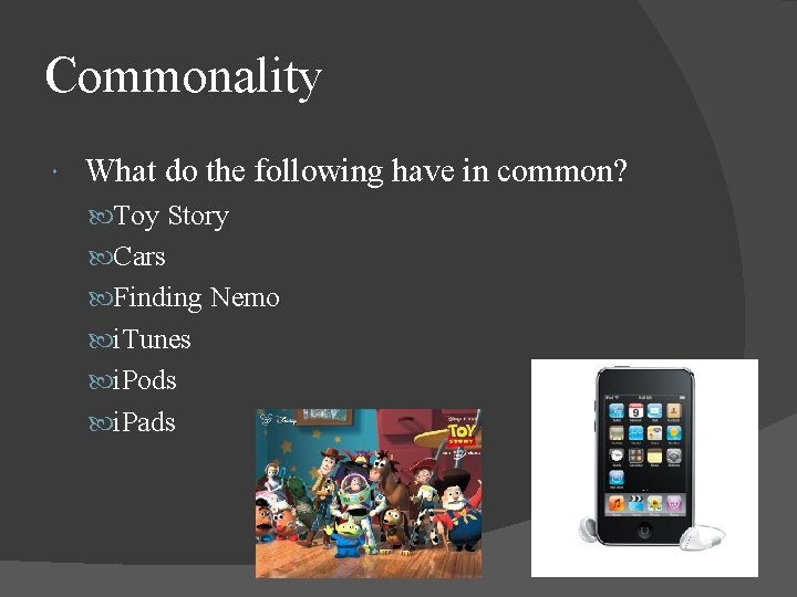 Commonality What do the following have in common? Toy Story Cars Finding Nemo i.