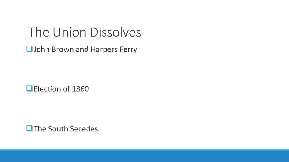 The Union Dissolves q. John Brown and Harpers Ferry q. Election of 1860 q.