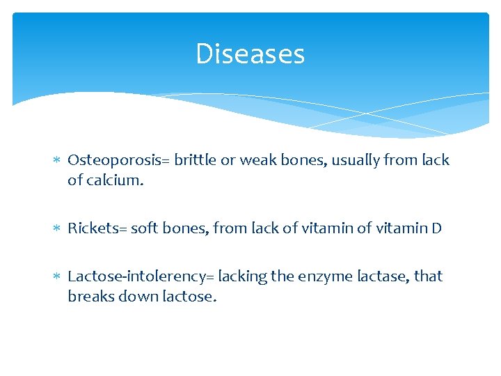 Diseases Osteoporosis= brittle or weak bones, usually from lack of calcium. Rickets= soft bones,