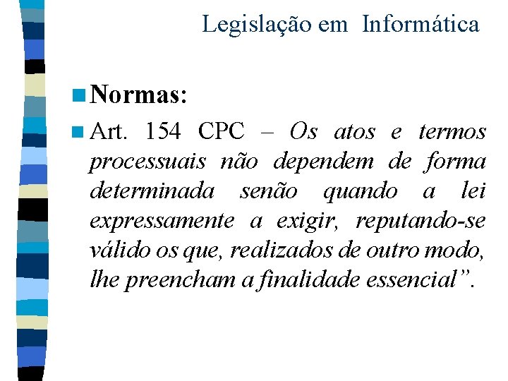 Legislação em Informática n Normas: n Art. 154 CPC – Os atos e termos