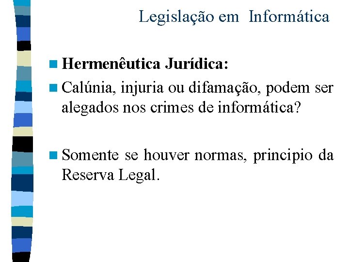 Legislação em Informática n Hermenêutica Jurídica: n Calúnia, injuria ou difamação, podem ser alegados