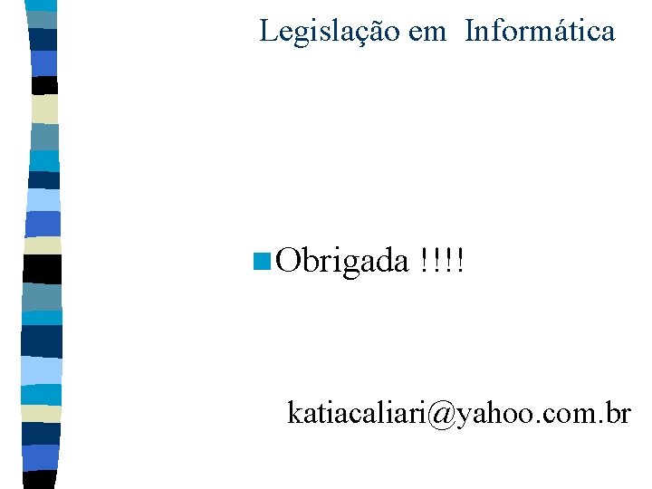 Legislação em Informática n Obrigada !!!! katiacaliari@yahoo. com. br 