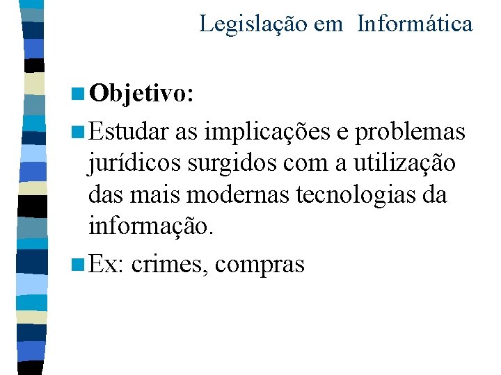 Legislação em Informática n Objetivo: n Estudar as implicações e problemas jurídicos surgidos com