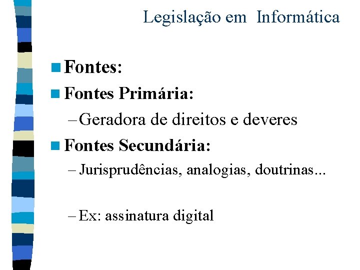 Legislação em Informática n Fontes: n Fontes Primária: – Geradora de direitos e deveres