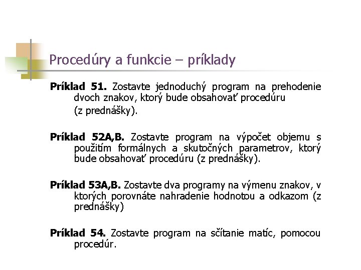 Procedúry a funkcie – príklady Príklad 51. Zostavte jednoduchý program na prehodenie dvoch znakov,