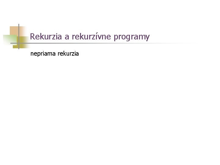 Rekurzia a rekurzívne programy nepriama rekurzia 