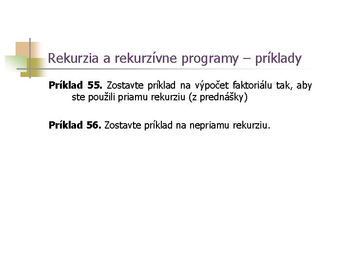 Rekurzia a rekurzívne programy – príklady Príklad 55. Zostavte príklad na výpočet faktoriálu tak,