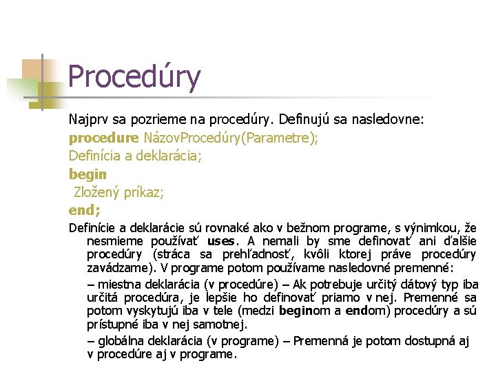 Procedúry Najprv sa pozrieme na procedúry. Definujú sa nasledovne: procedure Názov. Procedúry(Parametre); Definícia a