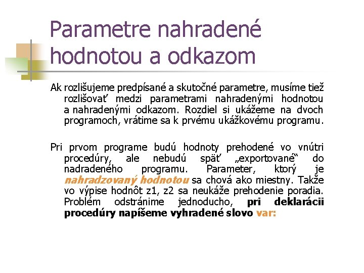 Parametre nahradené hodnotou a odkazom Ak rozlišujeme predpísané a skutočné parametre, musíme tiež rozlišovať