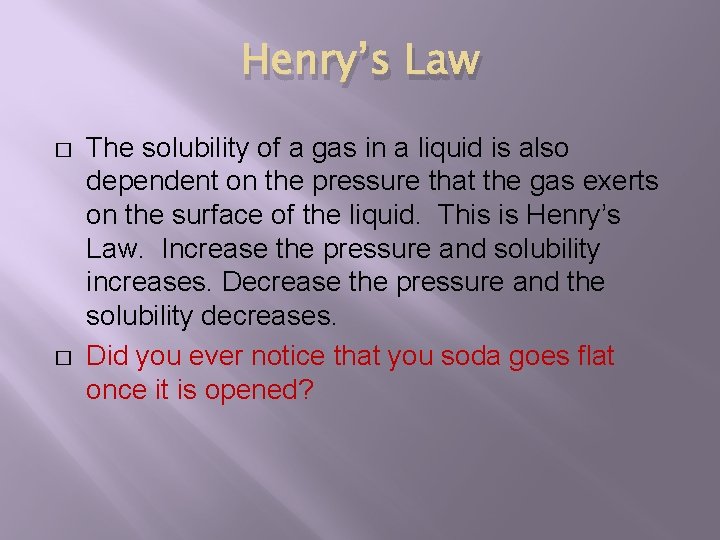 Henry’s Law � � The solubility of a gas in a liquid is also