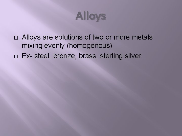 Alloys � � Alloys are solutions of two or more metals mixing evenly (homogenous)