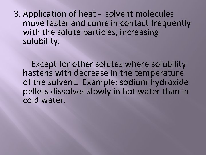 3. Application of heat - solvent molecules move faster and come in contact frequently