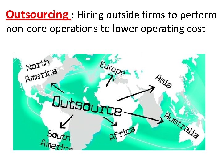 Outsourcing : Hiring outside firms to perform non-core operations to lower operating cost 