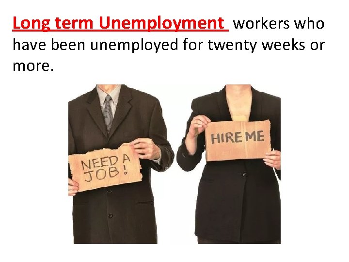 Long term Unemployment workers who have been unemployed for twenty weeks or more. 