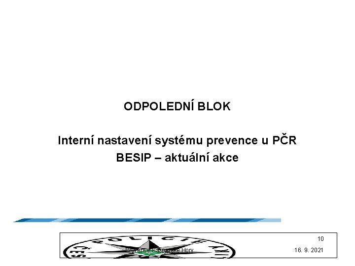 ODPOLEDNÍ BLOK Interní nastavení systému prevence u PČR BESIP – aktuální akce 10 Prevence