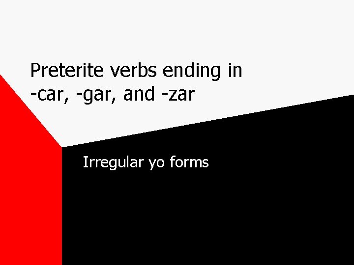 Preterite verbs ending in -car, -gar, and -zar Irregular yo forms 