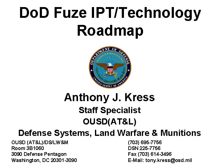 Do. D Fuze IPT/Technology Roadmap Anthony J. Kress Staff Specialist OUSD(AT&L) Defense Systems, Land