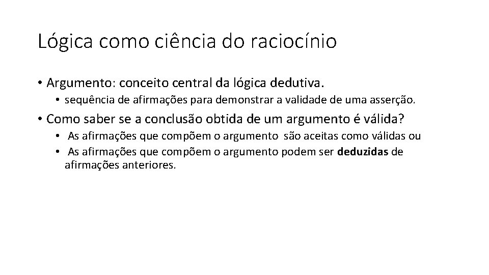 Lógica como ciência do raciocínio • Argumento: conceito central da lógica dedutiva. • sequência