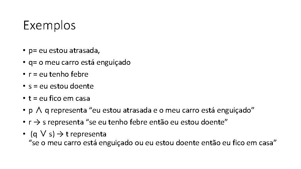 Exemplos • • p= eu estou atrasada, q= o meu carro está enguiçado r