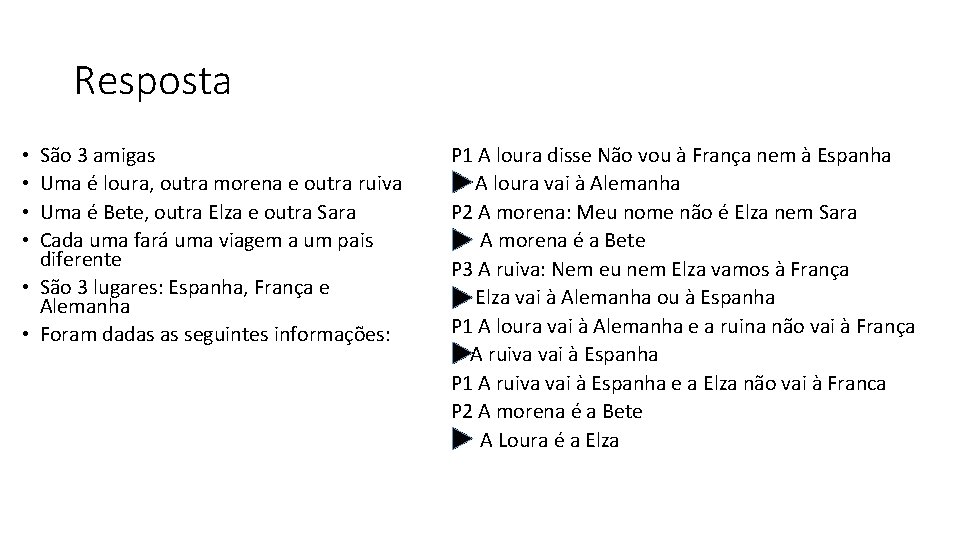 Resposta São 3 amigas Uma é loura, outra morena e outra ruiva Uma é