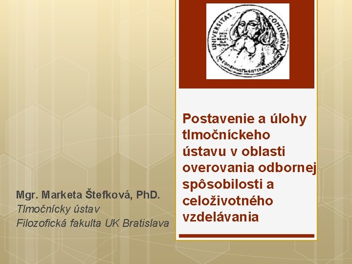 Mgr. Marketa Štefková, Ph. D. Tlmočnícky ústav Filozofická fakulta UK Bratislava Postavenie a úlohy