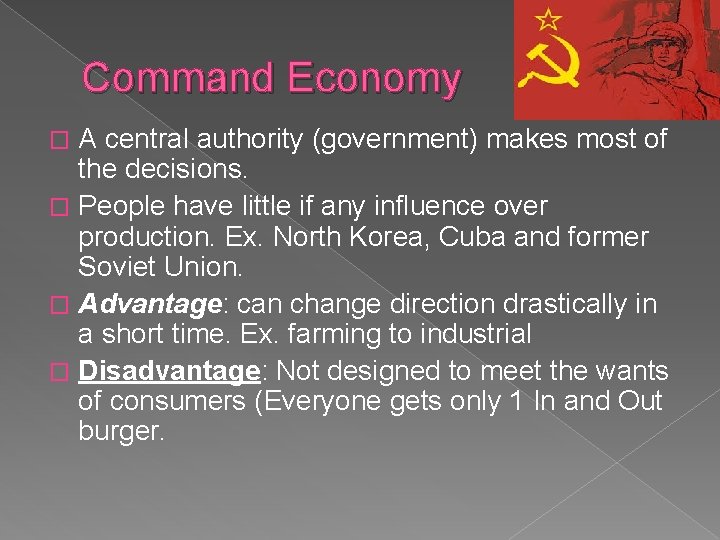 Command Economy A central authority (government) makes most of the decisions. � People have