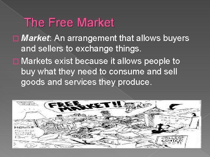 The Free Market � Market: An arrangement that allows buyers and sellers to exchange