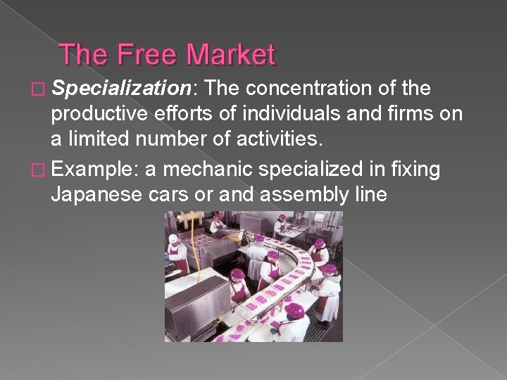 The Free Market � Specialization: The concentration of the productive efforts of individuals and