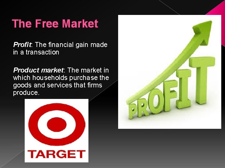 The Free Market Profit: The financial gain made in a transaction Product market: The