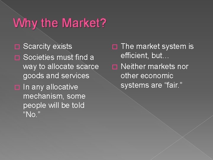 Why the Market? Scarcity exists � Societies must find a way to allocate scarce