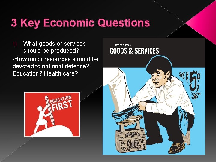 3 Key Economic Questions What goods or services should be produced? -How much resources